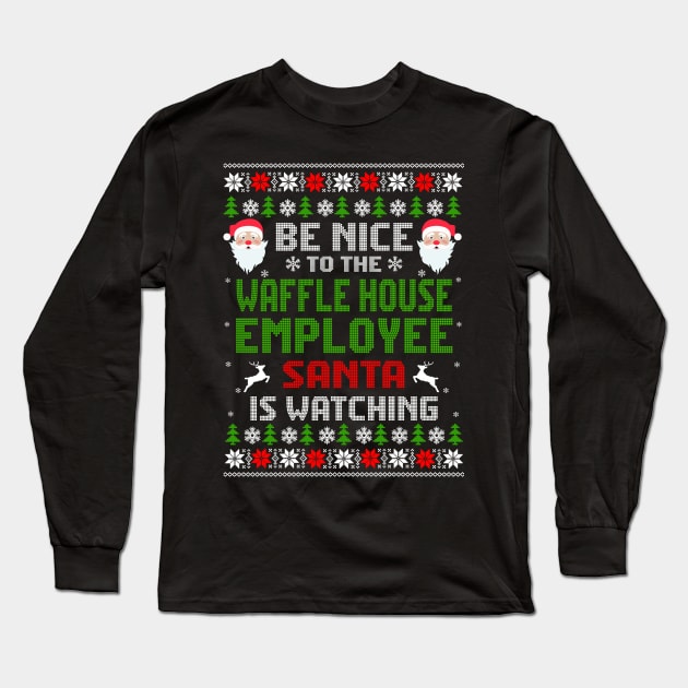 Be Nice To The Waffle House Employee Santa Is Watching Christmas Long Sleeve T-Shirt by MonataHedd